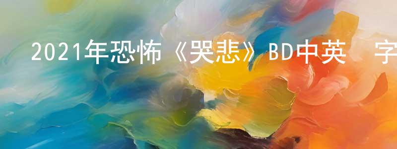 鮑桂生發布2021年恐怖《哭悲》BD中英雙字迅雷下載_深夜電影